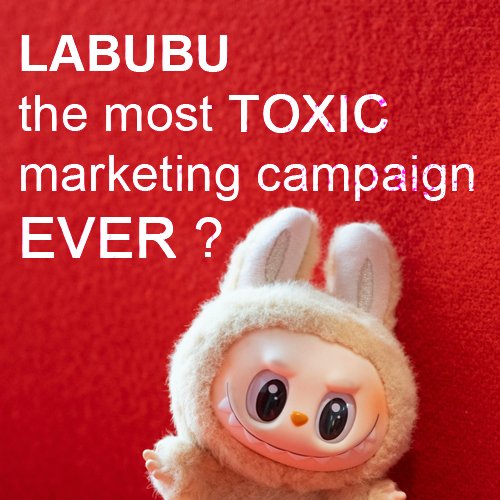 Labubu toxic marketing campaign